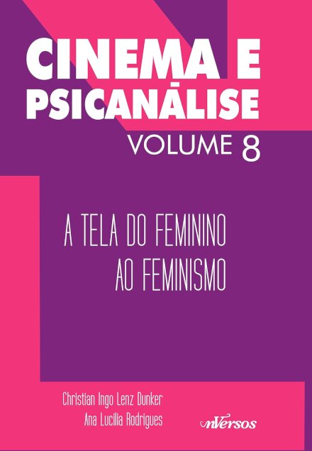 Cinema E Psicanálise V.08 : A Tela Do Feminino Ao Feminismo