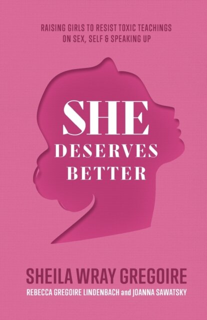 She Deserves Better – Raising Girls to Resist Toxic Teachings on Sex, Self, and Speaking Up