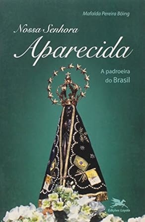 Nossa Senhora Aparecida: A Padroeira Do Brasil