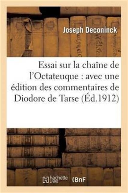 Essai Sur La Chaine de l'Octateuque: Avec Une Edition Des Commentaires de Diodore de Tarse