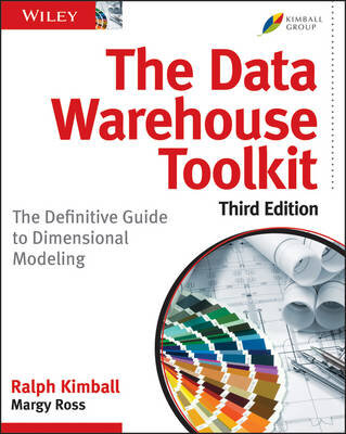 The Data Warehouse Toolkit : The Definitive Guide to Dimensional Modeling