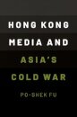 Hong Kong Media and Asia's Cold War