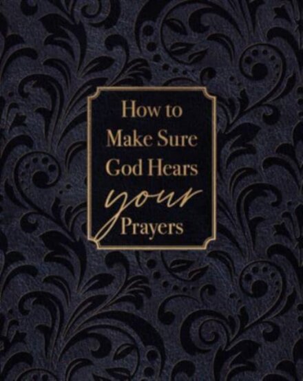 How to Make Sure God Hears Your Prayers