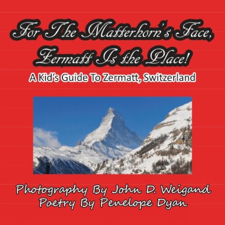 For The Matterhorn's Face, Zermatt Is The Place, A Kid's Guide To Zermatt, Switzerland