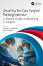 Smashing The Core Surgical Training Interview: A Holistic guide to becoming a surgeon