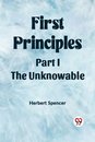 First PrinciplesPart I.-The Unknowable (Edition2023)