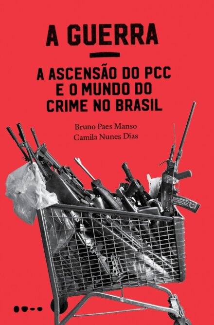 A Guerra: A Ascensão Do PCC E O Mundo Do Crime No Brasil