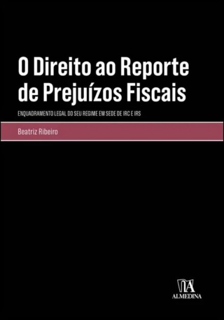 O Direito Ao Reporte De Prejuízos Fiscais - Enquadramento Legal do seu Regime em sede de IRC e IRS