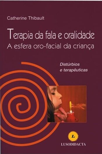 Terapia da Fala e Oralidade. A Esfera Oro-Facial da Criança - Distúrbios e terapêuticas