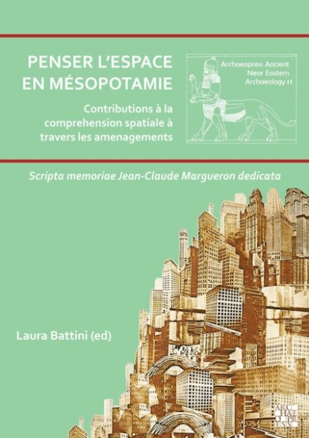 Penser l’espace en Mesopotamie : contributions a la comprehension spatiale a travers les amenagements