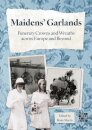 Maidens’ Garlands: Funerary Crowns and Wreaths across Europe and Beyond