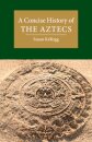 A Concise History of the Aztecs