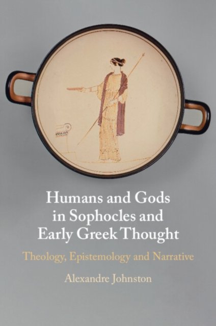 Humans and Gods in Sophocles and Early Greek Thought