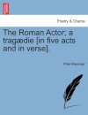 The Roman Actor; A Tragaedie [In Five Acts and in Verse].