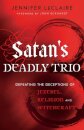 Satan`s Deadly Trio – Defeating the Deceptions of Jezebel, Religion and Witchcraft