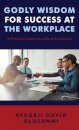 Godly Wisdom for Success at the Workplace