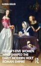 Twenty-Five Women Who Shaped the Early Modern Holy Roman Empire