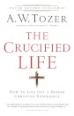 The Crucified Life – How To Live Out A Deeper Christian Experience