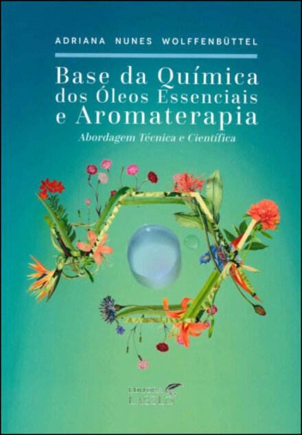 Base da Química dos Óleos Essenciais e Aromaterapia – Abordagem técnica e científica (3ª Edição)