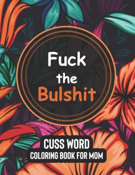 Fuck the Bulshit - Cuss Word Coloring Books for Mom