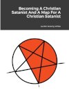 Becoming A Christian Satanist And A Map For A Christian Satanist