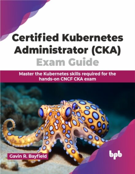 Certified Kubernetes Administrator (CKA) Exam Guide