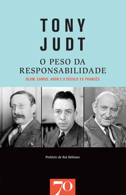 O Peso da Responsabilidade  - Blum, Camus, Aron e o século XX francês