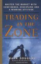 Trading in the Zone : Master the Market with Confidence, Discipline, and a Winning Attitude