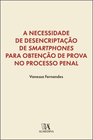 A Necessidade De Desencriptação De Smartphones Para Obtenção De Prova No Processo Penal