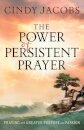 The Power of Persistent Prayer – Praying With Greater Purpose and Passion