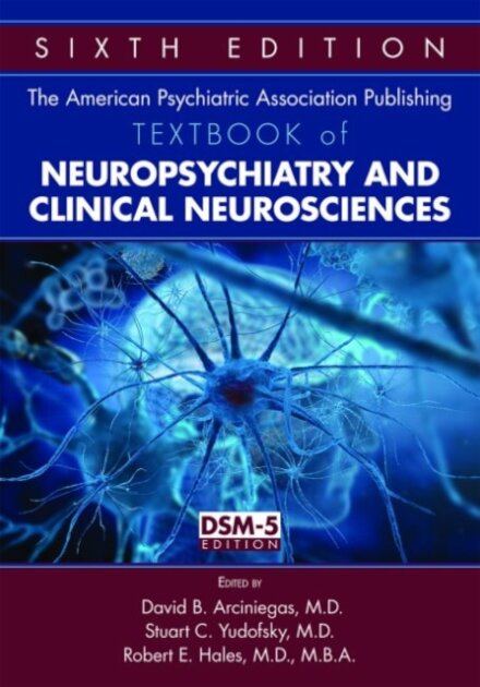 The American Psychiatric Association Publishing Textbook of Neuropsychiatry and Clinical Neurosciences