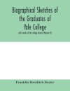 Biographical sketches of the graduates of Yale College