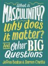 What Is Masculinity? Why Does It Matter? And Other