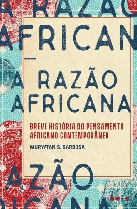 A Razão Africana: Breve História Do Pensamento Africano Contemporâneo