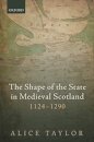 The Shape of the State in Medieval Scotland, 1124-1290