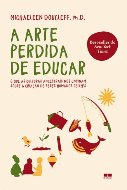 Arte perdida de educar, A: o que as culturas ancestrais nos
