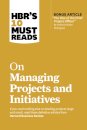 HBR's 10 Must Reads on Managing Projects and Initiatives