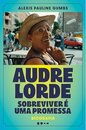 Audre Lorde: Sobreviver É Uma Promessa: Biografia