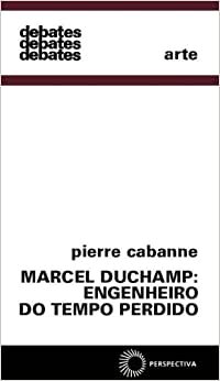 Marcel Duchamp: Engenheiro Do Tempo Perdido