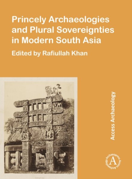 Princely Archaeologies and Plural Sovereignties in Modern South Asia