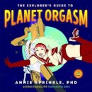 The Explorer's Guide to Planet Orgasm