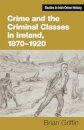 Crime and the Criminal Classes In Ireland, 1870-1920