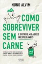 Como Sobreviver Sem Carne e Outros Milagres Inexplicáveis