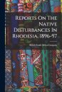Reports On The Native Disturbances In Rhodesia, 1896-97
