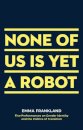 None of Us is Yet a Robot