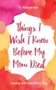 Things I Wish I Knew Before My Mom Died