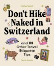 Lonely Planet Don't Hike Naked in Switzerland: And 101 Other Travel Etiquette Tips
