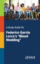 A Study Guide for Federico Garcia Lorca's "Blood Wedding"