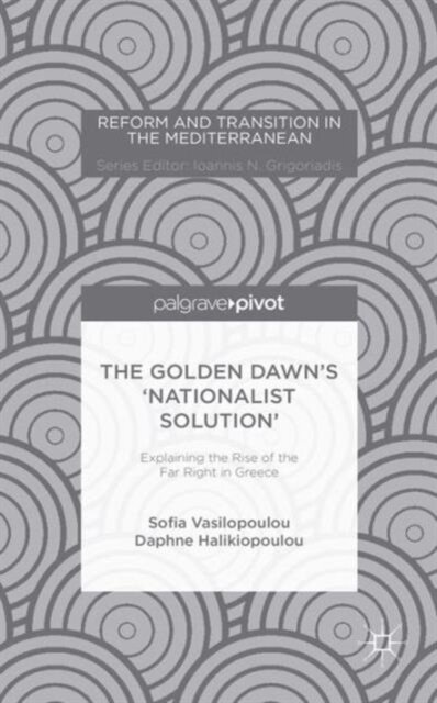 The Golden Dawn’s ‘Nationalist Solution’: Explaining the Rise of the Far Right in Greece