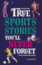 True Stories You'll Never Forget: True Sports Stories